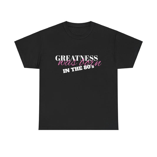 80's Inspired Unisex Tee, Greatness Was Born Shirt, Retro Graphic Tee, Vintage Tee, Birthday Gift Tee, Throwback Tee